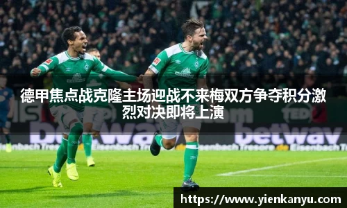 德甲焦点战克隆主场迎战不来梅双方争夺积分激烈对决即将上演